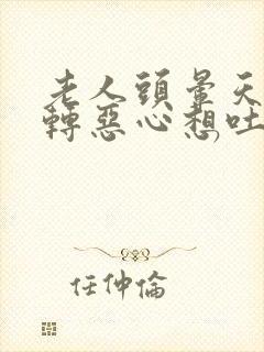 老人头晕天旋地转恶心想吐