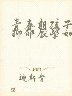 青春期孩子焦虑抑郁厌学如何引导