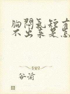 胸闷气短有痰咳不出来是怎么回事