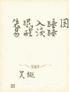 失眠入睡困难容易醒浅睡