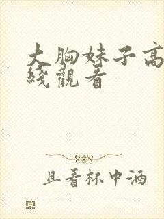 大胸妹子高潮在线观看