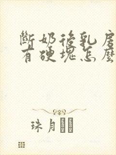 断奶后乳房胀痛有硬块怎么办