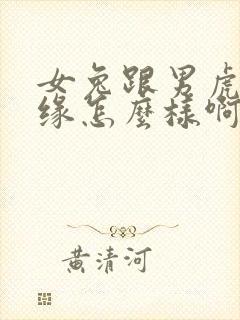 女兔跟男虎的姻缘怎么样啊