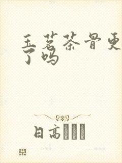 玉茗茶骨更新完了吗