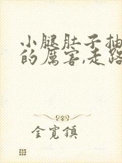 小腿肚子抽筋疼的厉害,走路都疼怎么办