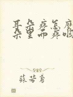 耳朵疼怎么办耳朵里面疼咽口水也疼