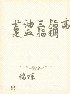 甘油三脂高是不是血脂稠