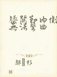 膝关节内侧疼痛无法弯曲