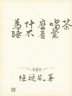 为什么喝茶晚上睡不着觉