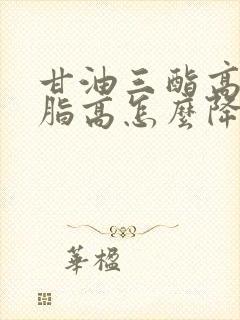 甘油三酯高和血脂高怎么降