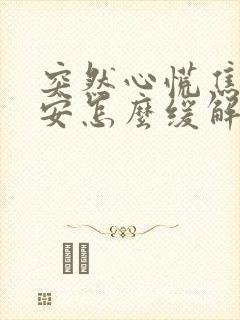 突然心慌焦虑不安怎么缓解