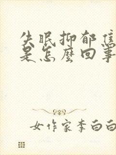 失眠抑郁焦虑症是怎么回事儿