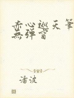 赤心巡天笔趣阁无弹窗