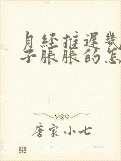 月经推迟几天肚子胀胀的怎么回事