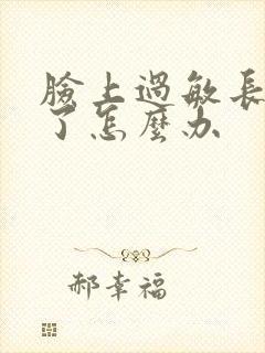 脸上过敏长痘痘了怎么办