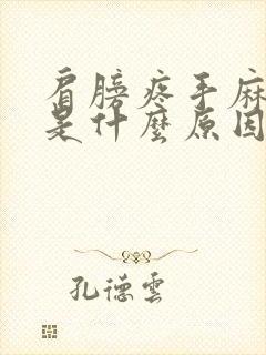 肩膀疼手麻脚麻是什么原因引起的