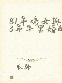 81年鸡女与73年牛男婚配