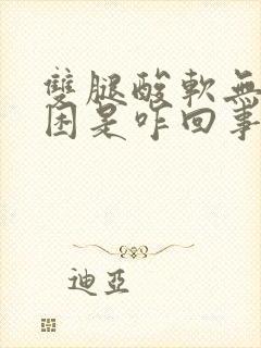 双腿酸软无力犯困是咋回事