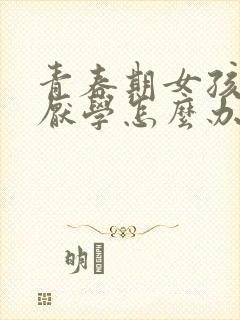 青春期女孩叛逆厌学怎么办封面