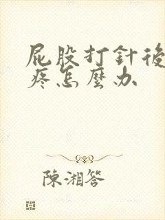 屁股打针后一直疼怎么办