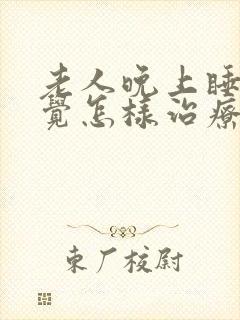 老人晚上睡不着觉怎样治疗