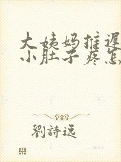 大姨妈推迟8天小肚子疼怎么回事