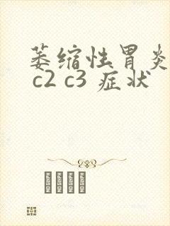 萎缩性胃炎c1 c2 c3 症状