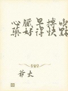 心脏早搏吃什么药好得快点