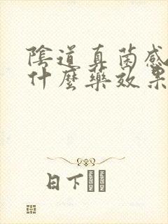 阴道真菌感染用什么药效果最好