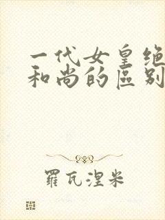 一代女皇绝版与和尚的区别