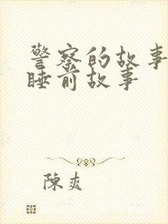 警察的故事儿童睡前故事