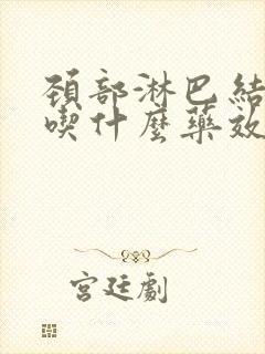 颈部淋巴结发炎吃什么药效果更佳