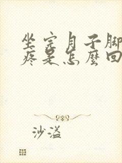 坐完月子脚后跟疼是怎么回事