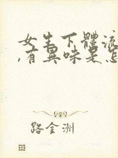 女生下体流黄水,有异味是怎么回事