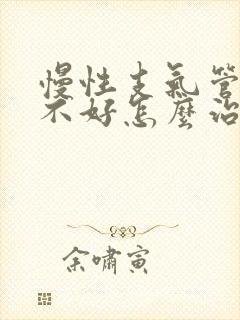 慢性支气管炎总不好怎么治