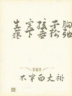 生完孩子胸部干瘪下垂松弛怎么恢复