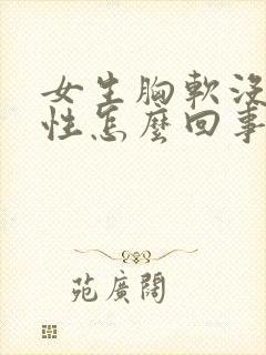 女生胸软没有弹性怎么回事