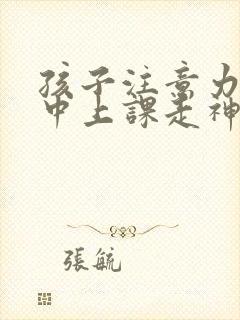 孩子注意力不集中上课走神