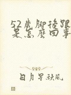 52岁脚后跟疼是怎么回事