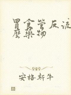 胃食管反流吃什么药物