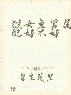 猴女兔男属相婚配好不好