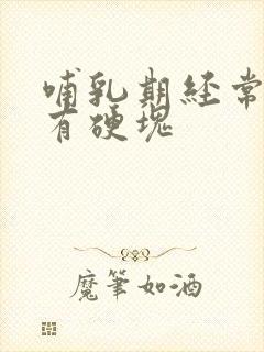 哺乳期经常堵奶有硬块