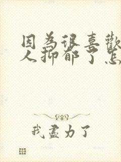 因为很喜欢一个人抑郁了怎么办