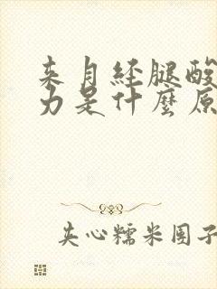 来月经腿酸软无力是什么原因