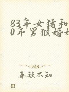 83年女猪和80年男猴婚姻相配吗