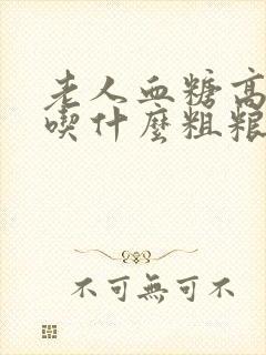 老人血糖高可以吃什么粗粮