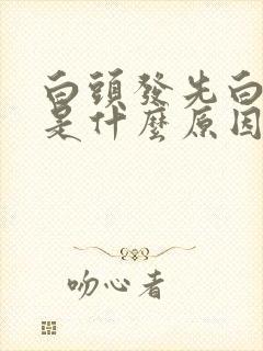 白头发先白两边是什么原因引起的