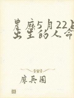 农历5月22日出生的人命运