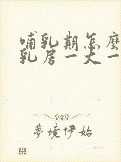 哺乳期怎么改变乳房一大一小