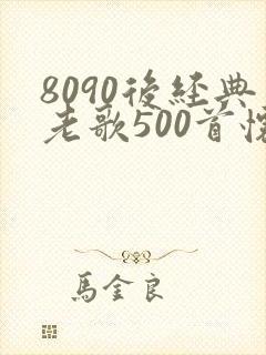 8090后经典老歌500首怀旧金曲